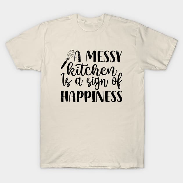 Chef Funny Gift - A Messy Kitchen is a Sign of Happiness T-Shirt by ShopBuzz